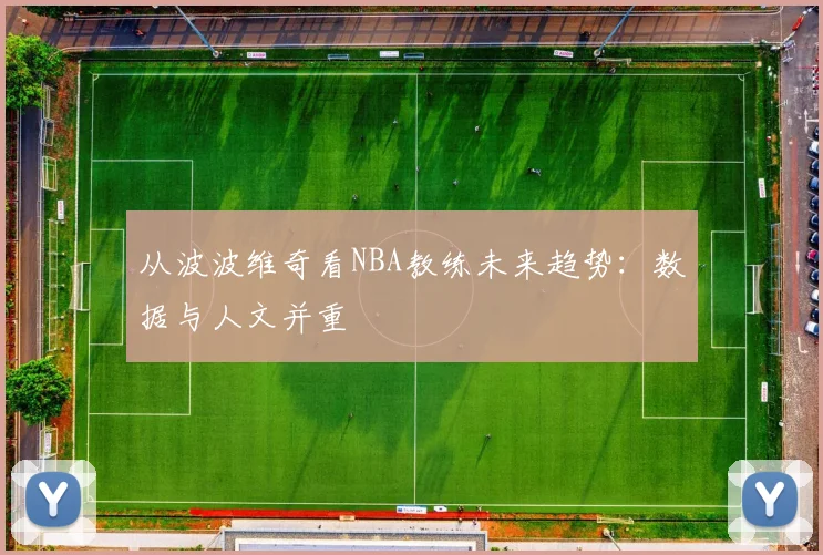 从波波维奇看NBA教练未来趋势：数据与人文并重