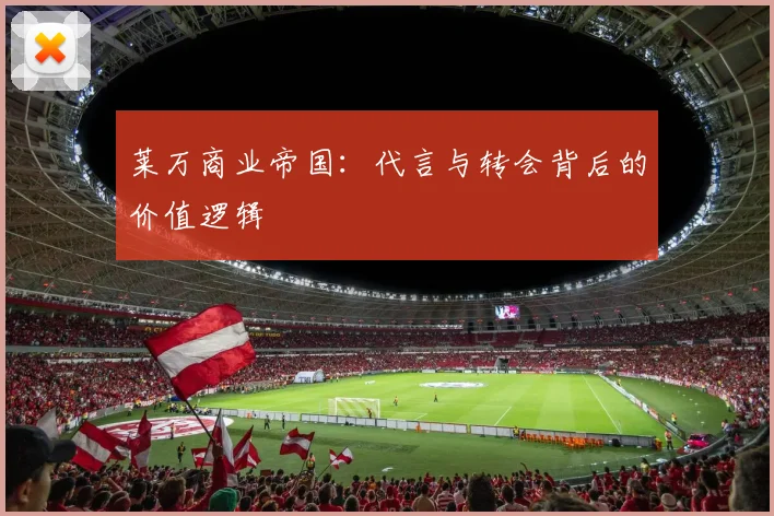 莱万商业帝国：代言与转会背后的价值逻辑