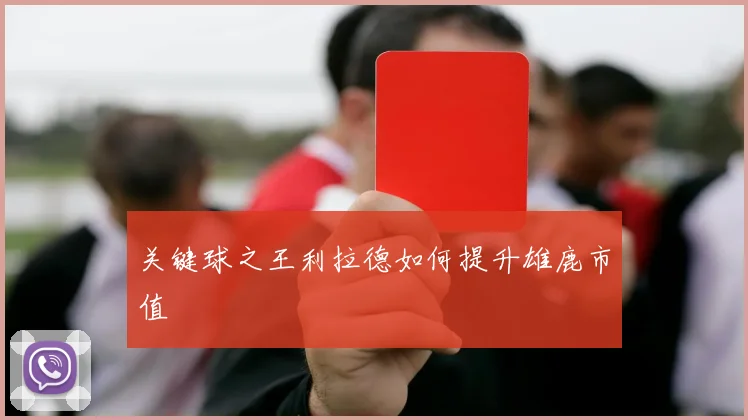 关键球之王利拉德如何提升雄鹿市值